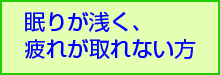 眠りが浅く、身体の疲れが取れない方